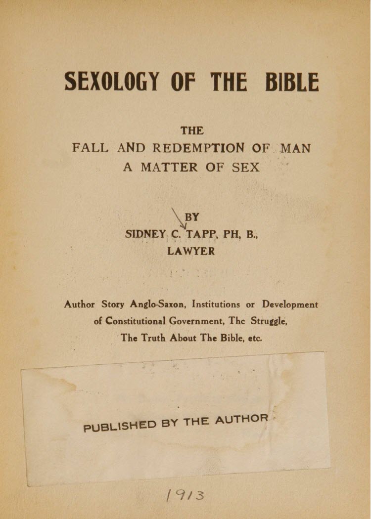Tapp, Sidney C. Sexology of the Bible: the fall and redemption of man: a matter of sex: by Sidney C. Tapp. Burton Publishing, c. 1913. Archives of Sexuality & Gender